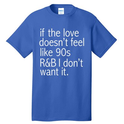 Funny If The Love Doesnt Feel Like 90s R And B Gift Tall T-Shirt