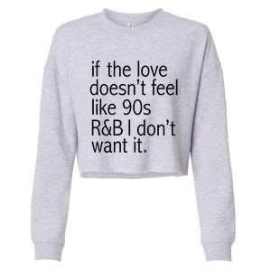 Funny If The Love Doesnt Feel Like 90s R And B Gift Cropped Pullover Crew