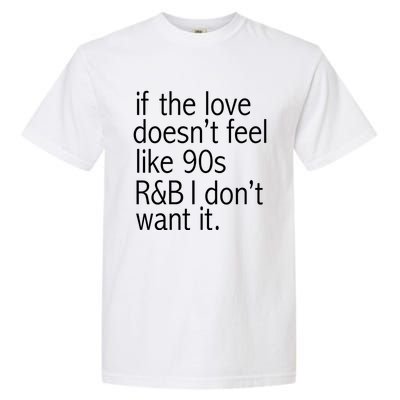 Funny If The Love Doesnt Feel Like 90s R And B Gift Garment-Dyed Heavyweight T-Shirt