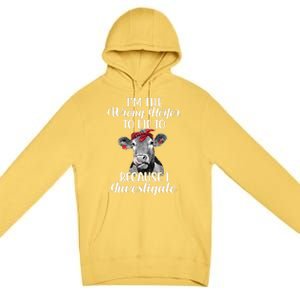 Funny I'm The Wrong Heifer To Like To Because I Investigate Premium Pullover Hoodie