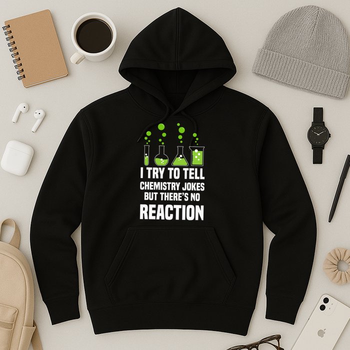 Funny I Try To Tell Chemistry Jokes But There Is No Reaction Hoodie