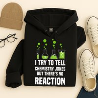 Funny I Try To Tell Chemistry Jokes But There Is No Reaction Hoodie