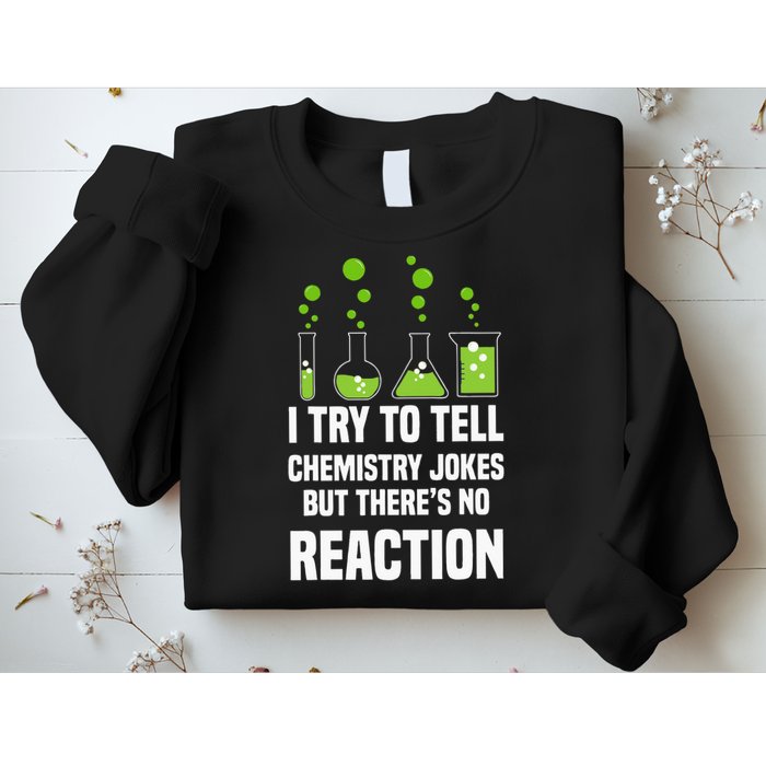 Funny I Try To Tell Chemistry Jokes But There Is No Reaction Sweatshirt