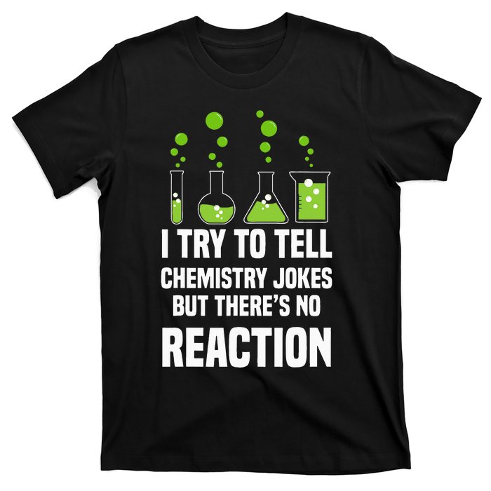 Funny I Try To Tell Chemistry Jokes But There Is No Reaction T-Shirt