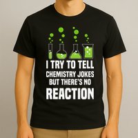 Funny I Try To Tell Chemistry Jokes But There Is No Reaction T-Shirt