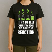 Funny I Try To Tell Chemistry Jokes But There Is No Reaction T-Shirt