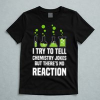 Funny I Try To Tell Chemistry Jokes But There Is No Reaction T-Shirt
