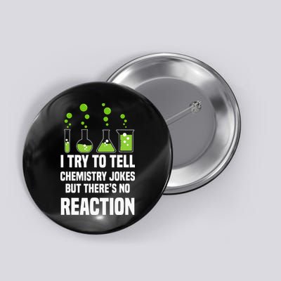 Funny I Try To Tell Chemistry Jokes But There Is No Reaction Button