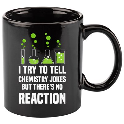 Funny I Try To Tell Chemistry Jokes But There Is No Reaction 11oz C Handle Ceramic Mug