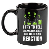 Funny I Try To Tell Chemistry Jokes But There Is No Reaction 11oz C Handle Ceramic Mug