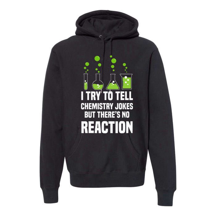 Funny I Try To Tell Chemistry Jokes But There Is No Reaction Premium Hoodie