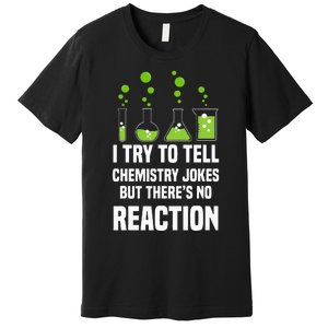 Funny I Try To Tell Chemistry Jokes But There Is No Reaction Premium T-Shirt