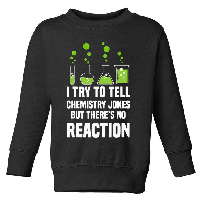 Funny I Try To Tell Chemistry Jokes But There Is No Reaction Toddler Sweatshirt