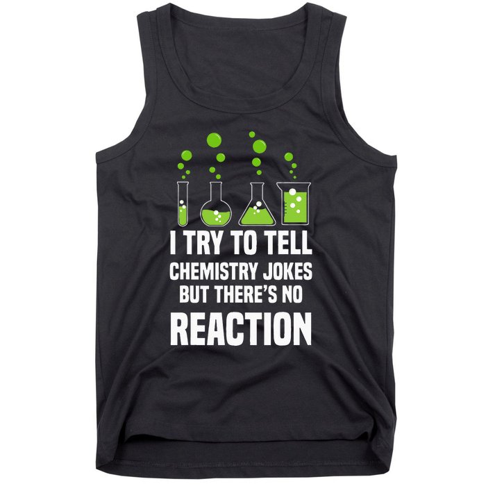 Funny I Try To Tell Chemistry Jokes But There Is No Reaction Tank Top