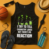 Funny I Try To Tell Chemistry Jokes But There Is No Reaction Tank Top