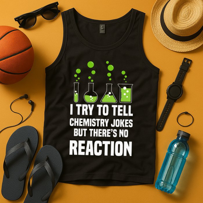 Funny I Try To Tell Chemistry Jokes But There Is No Reaction Tank Top