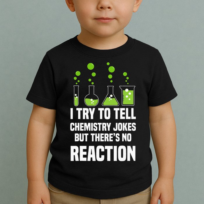Funny I Try To Tell Chemistry Jokes But There Is No Reaction Toddler T-Shirt