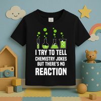 Funny I Try To Tell Chemistry Jokes But There Is No Reaction Toddler T-Shirt
