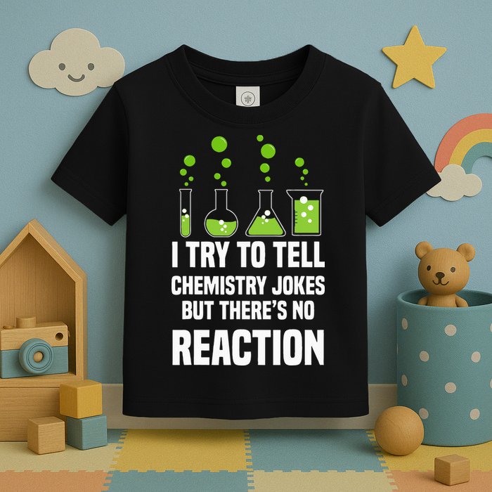 Funny I Try To Tell Chemistry Jokes But There Is No Reaction Toddler T-Shirt