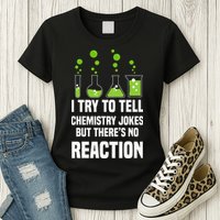 Funny I Try To Tell Chemistry Jokes But There Is No Reaction Womens T-Shirt