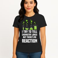 Funny I Try To Tell Chemistry Jokes But There Is No Reaction Womens T-Shirt