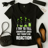 Funny I Try To Tell Chemistry Jokes But There Is No Reaction Women's V-Neck T-Shirt