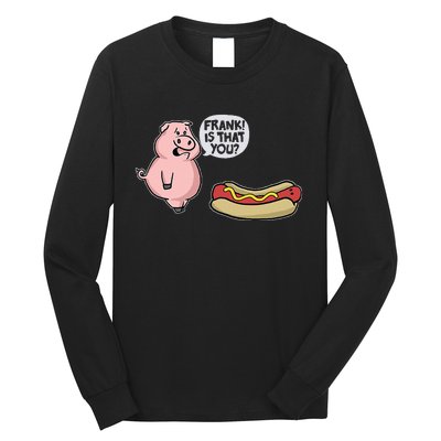 Frank! Is That You Pig And Hot Dog Funny Long Sleeve Shirt