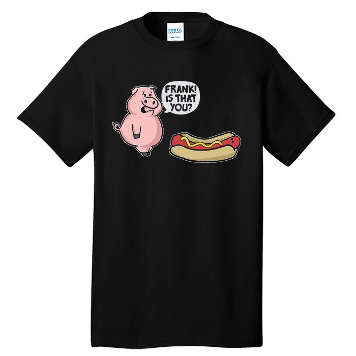 Frank! Is That You Pig And Hot Dog Funny Tall T-Shirt