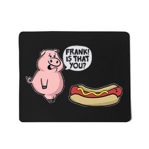 Frank! Is That You Pig And Hot Dog Funny Mousepad