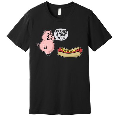 Frank! Is That You Pig And Hot Dog Funny Premium T-Shirt