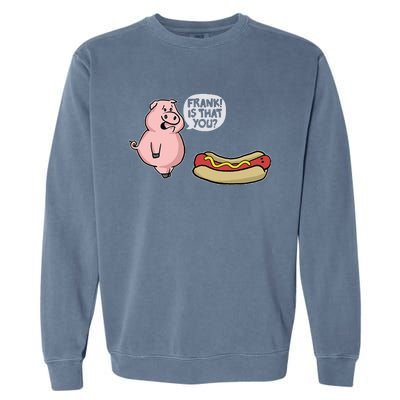 Frank! Is That You Pig And Hot Dog Funny Garment-Dyed Sweatshirt