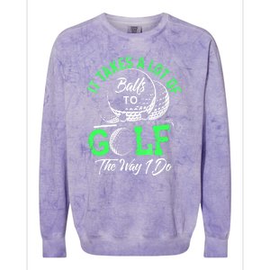 Funny It Takes A Lot Of Balls To Golf The Way I Do Golf Gift Colorblast Crewneck Sweatshirt