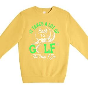 Funny It Takes A Lot Of Balls To Golf The Way I Do Golf Gift Premium Crewneck Sweatshirt