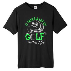 Funny It Takes A Lot Of Balls To Golf The Way I Do Golf Gift Tall Fusion ChromaSoft Performance T-Shirt