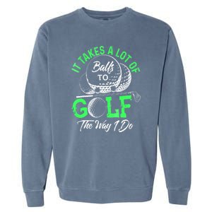 Funny It Takes A Lot Of Balls To Golf The Way I Do Golf Gift Garment-Dyed Sweatshirt