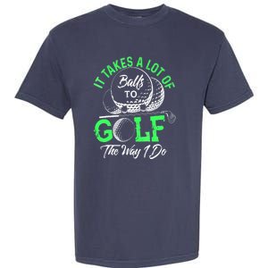 Funny It Takes A Lot Of Balls To Golf The Way I Do Golf Gift Garment-Dyed Heavyweight T-Shirt