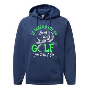 Funny It Takes A Lot Of Balls To Golf The Way I Do Golf Gift Performance Fleece Hoodie