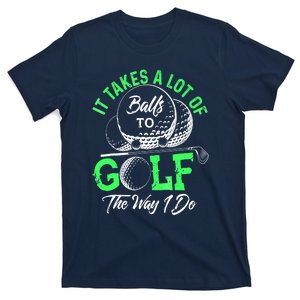 Funny It Takes A Lot Of Balls To Golf The Way I Do Golf Gift T-Shirt