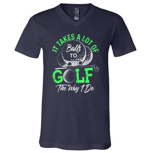 Funny It Takes A Lot Of Balls To Golf The Way I Do Golf Gift V-Neck T-Shirt