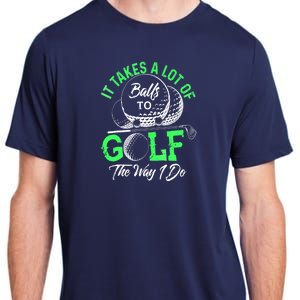 Funny It Takes A Lot Of Balls To Golf The Way I Do Golf Gift Adult ChromaSoft Performance T-Shirt