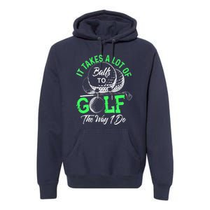 Funny It Takes A Lot Of Balls To Golf The Way I Do Golf Gift Premium Hoodie