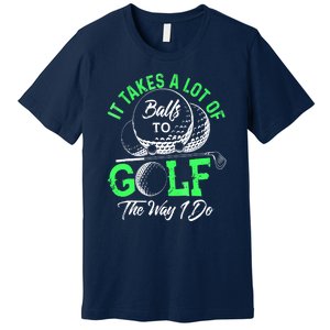 Funny It Takes A Lot Of Balls To Golf The Way I Do Golf Gift Premium T-Shirt