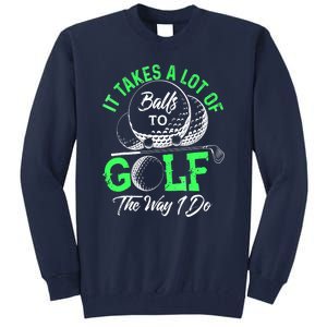 Funny It Takes A Lot Of Balls To Golf The Way I Do Golf Gift Tall Sweatshirt