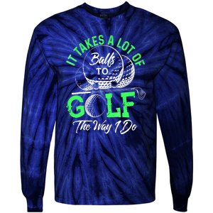 Funny It Takes A Lot Of Balls To Golf The Way I Do Golf Gift Tie-Dye Long Sleeve Shirt