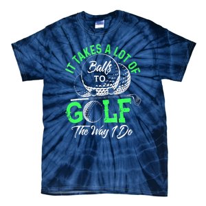 Funny It Takes A Lot Of Balls To Golf The Way I Do Golf Gift Tie-Dye T-Shirt