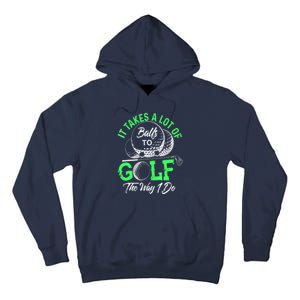 Funny It Takes A Lot Of Balls To Golf The Way I Do Golf Gift Tall Hoodie