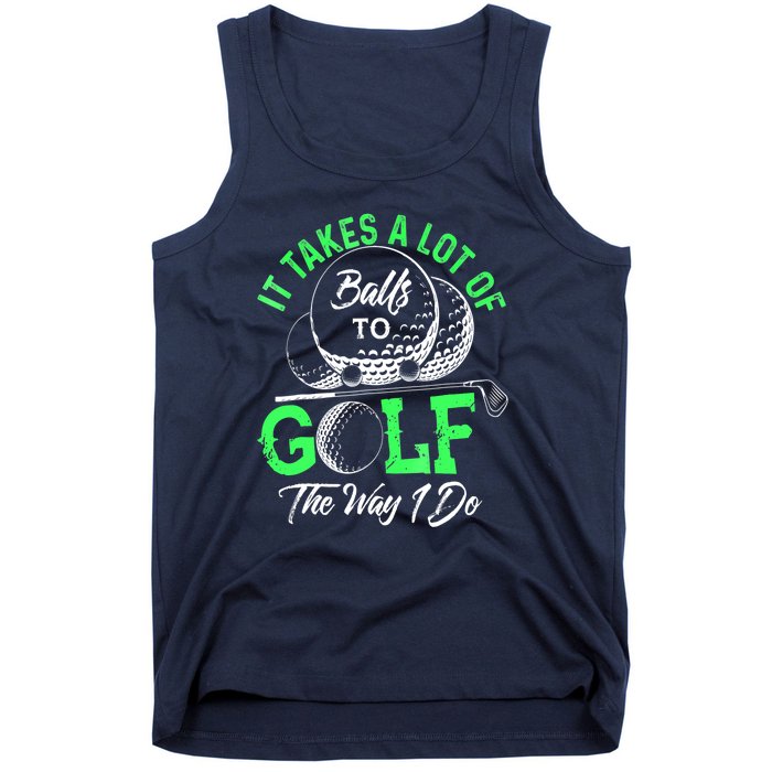 Funny It Takes A Lot Of Balls To Golf The Way I Do Golf Gift Tank Top