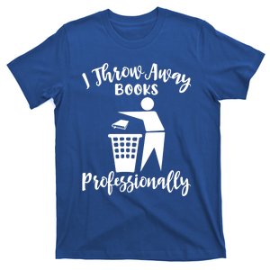 Funny I Throw Away Books Professionally Library Librarian Gift T-Shirt