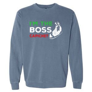 Funny Im The Boss Italian Nonna Nonno Capiche Humor Gift Garment-Dyed Sweatshirt