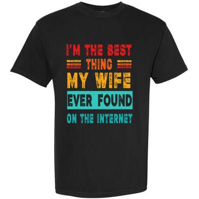 Funny Im The Best Thing My Wife Ever Found On Internet Garment-Dyed Heavyweight T-Shirt